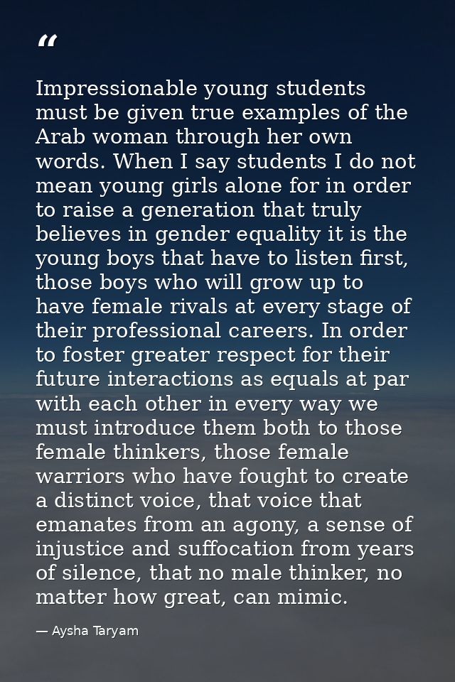 Impressionable young students must be given true examples of the Arab woman through her own words. When I say students I — Aysha Taryam