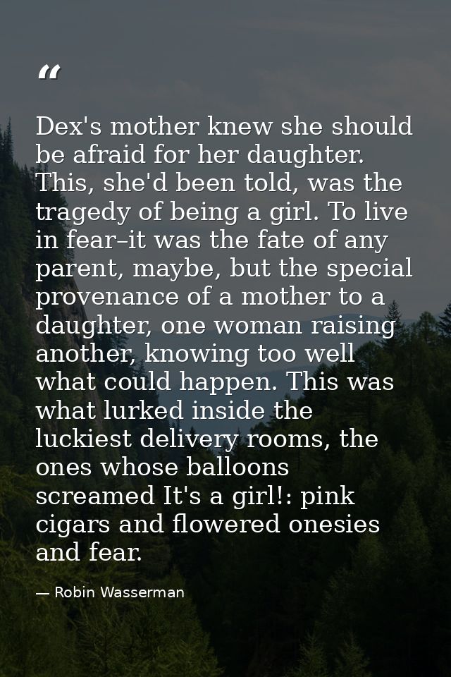 Dex's mother knew she should be afraid for her daughter. This, she'd been told, was the tragedy of being a girl. To live — Robin Wasserman