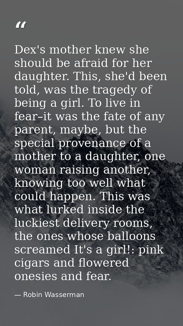 Dex's mother knew she should be afraid for her daughter. This, she'd been told, was the tragedy of being a girl. To live — Robin Wasserman