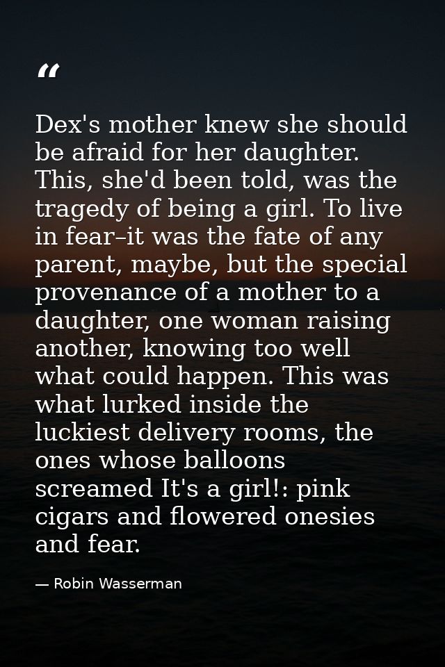 Dex's mother knew she should be afraid for her daughter. This, she'd been told, was the tragedy of being a girl. To live — Robin Wasserman