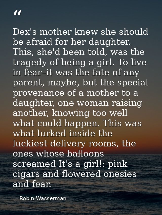 Dex's mother knew she should be afraid for her daughter. This, she'd been told, was the tragedy of being a girl. To live — Robin Wasserman