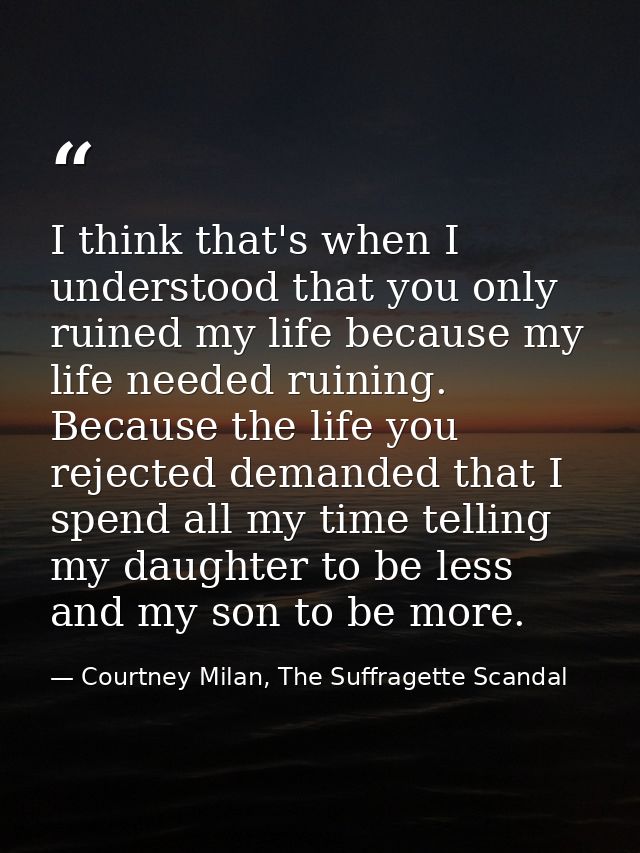 I think that's when I understood that you only ruined my life because my life needed ruining. Because the life you rejec — Courtney Milan, The Suffragette Scandal
