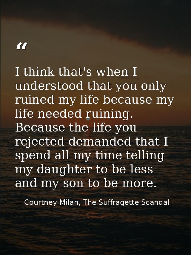 I think that's when I understood that you only ruined my life because my life needed ruining. Because the life you rejec — Courtney Milan, The Suffragette Scandal