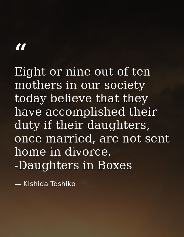Eight or nine out of ten mothers in our society today believe that they have accomplished their duty if their daughters, — Kishida Toshiko