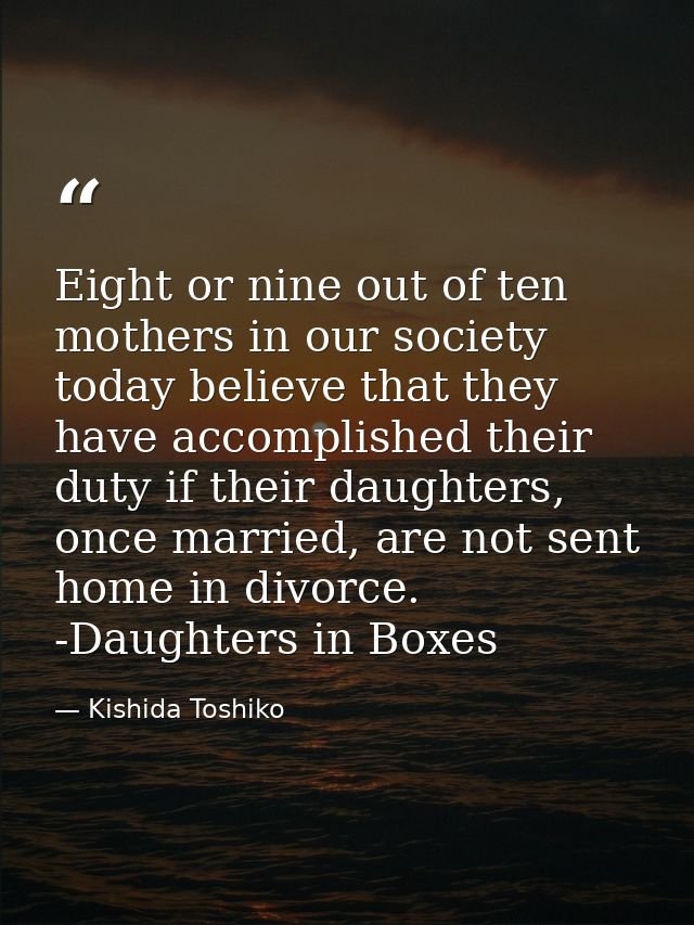Eight or nine out of ten mothers in our society today believe that they have accomplished their duty if their daughters, — Kishida Toshiko