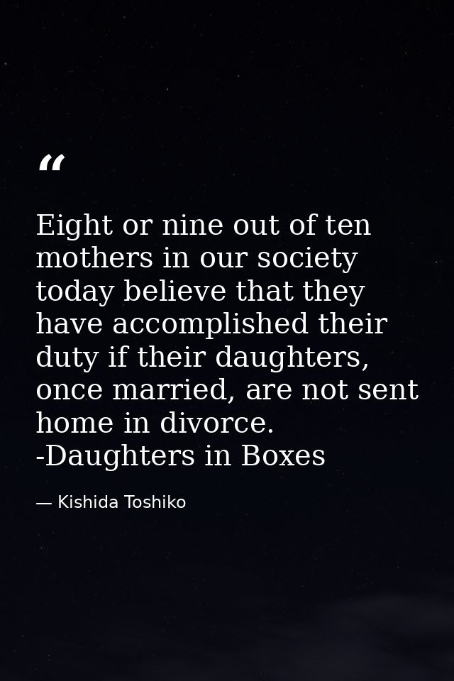 Eight or nine out of ten mothers in our society today believe that they have accomplished their duty if their daughters, — Kishida Toshiko
