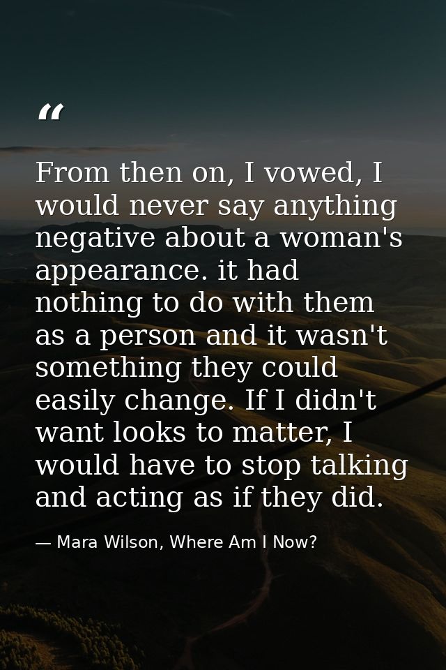 From then on, I vowed, I would never say anything negative about a woman's appearance. it had nothing to do with them as — Mara Wilson, Where Am I Now?