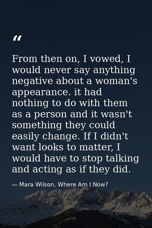 From then on, I vowed, I would never say anything negative about a woman's appearance. it had nothing to do with them as — Mara Wilson, Where Am I Now?