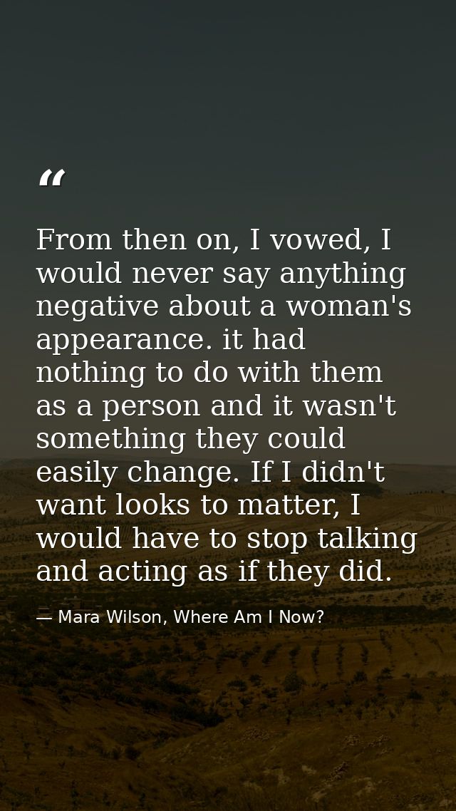 From then on, I vowed, I would never say anything negative about a woman's appearance. it had nothing to do with them as — Mara Wilson, Where Am I Now?
