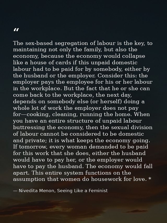 The sex-based segregation of labour is the key, to maintaining not only the family, but also the economy, because the ec — Nivedita Menon, Seeing Like a Feminist