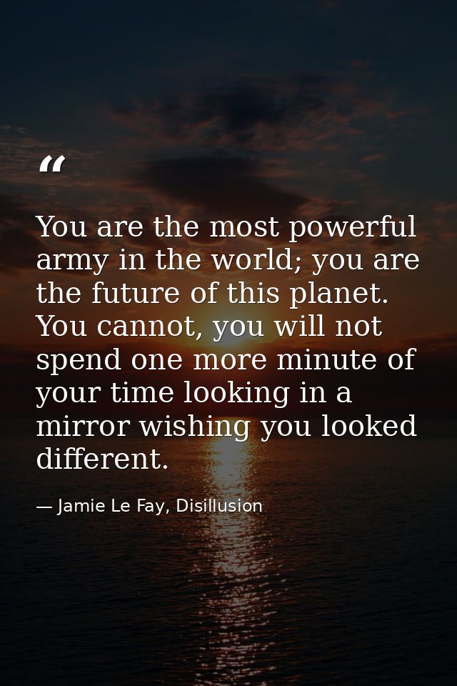 You are the most powerful army in the world; you are the future of this planet. You cannot, you will not spend one more  — Jamie Le Fay, Disillusion