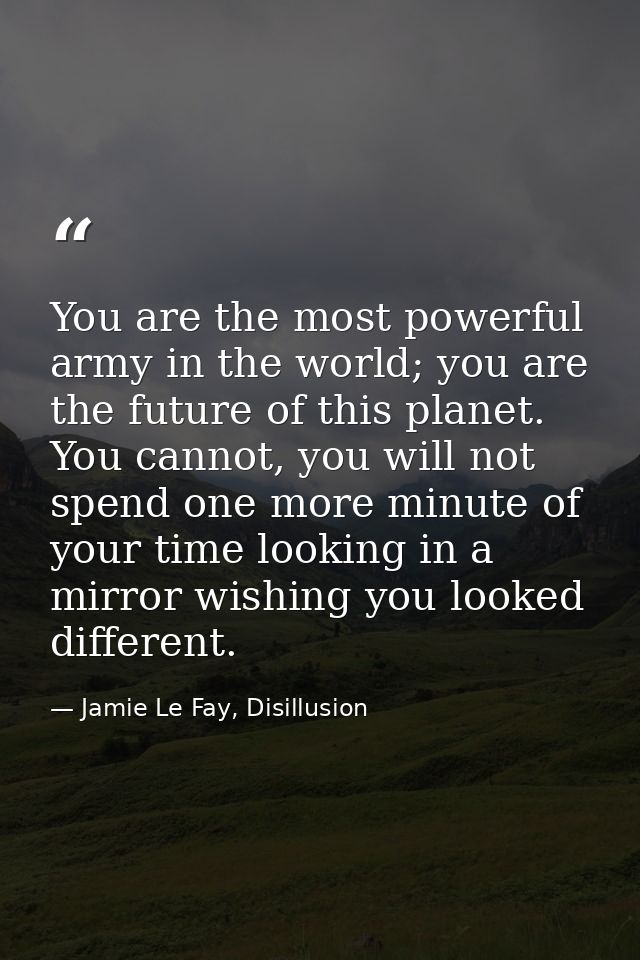 You are the most powerful army in the world; you are the future of this planet. You cannot, you will not spend one more  — Jamie Le Fay, Disillusion