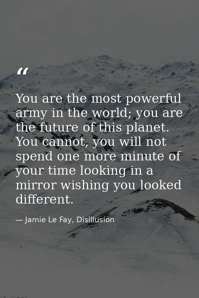You are the most powerful army in the world; you are the future of this planet. You cannot, you will not spend one more  — Jamie Le Fay, Disillusion
