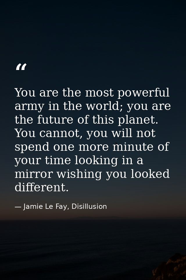 You are the most powerful army in the world; you are the future of this planet. You cannot, you will not spend one more  — Jamie Le Fay, Disillusion