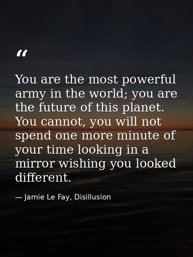 You are the most powerful army in the world; you are the future of this planet. You cannot, you will not spend one more  — Jamie Le Fay, Disillusion