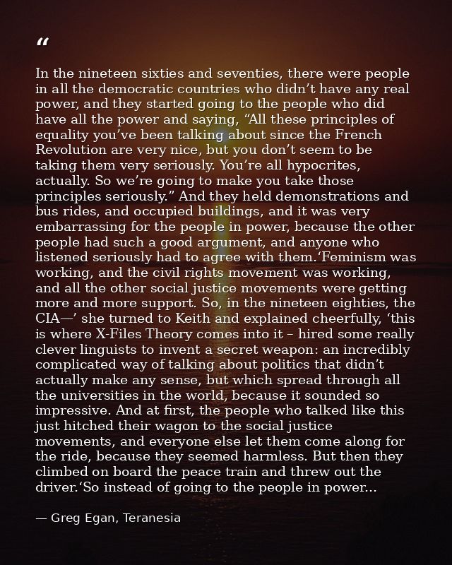 In the nineteen sixties and seventies, there were people in all the democratic countries who didn’t have any real power, — Greg Egan, Teranesia
