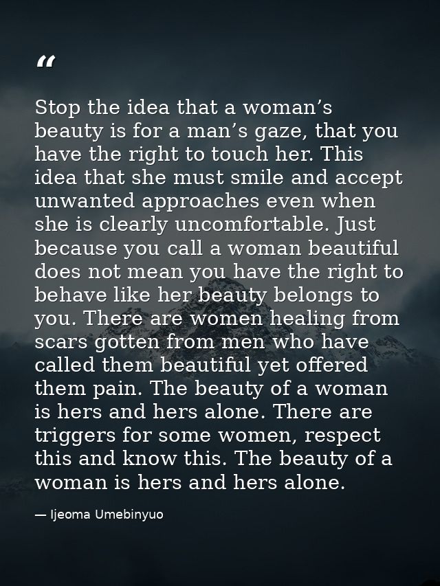 Stop the idea that a woman’s beauty is for a man’s gaze, that you have the right to touch her. This idea that she must s — Ijeoma Umebinyuo