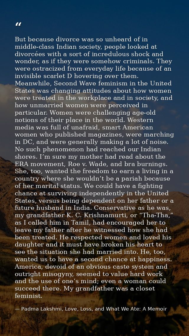 But because divorce was so unheard of in middle-class Indian society, people looked at divorcées with a sort of incredul — Padma Lakshmi, Love, Loss, and What We Ate: A Memoir