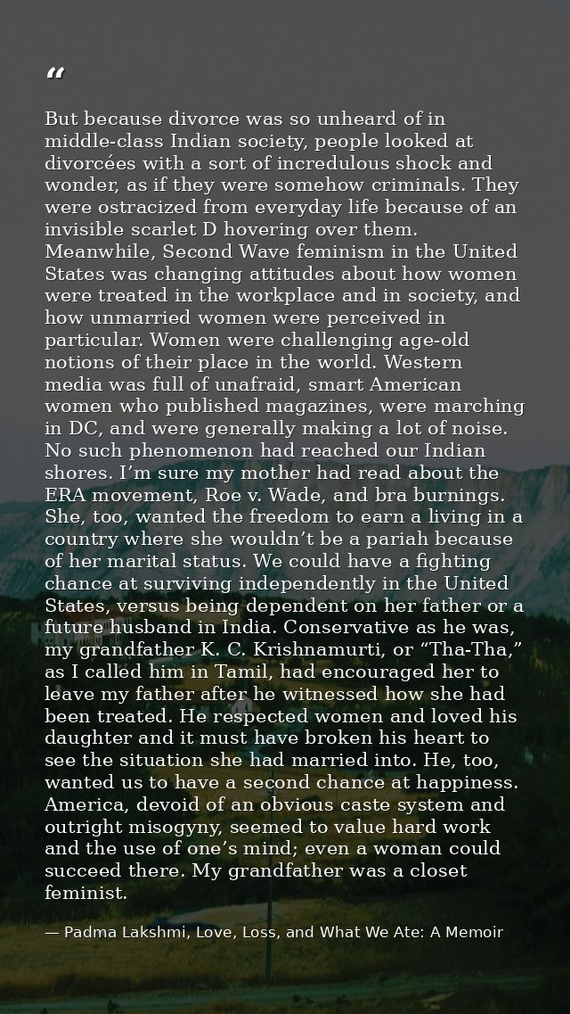 But because divorce was so unheard of in middle-class Indian society, people looked at divorcées with a sort of incredul — Padma Lakshmi, Love, Loss, and What We Ate: A Memoir