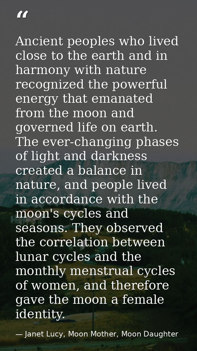 Ancient peoples who lived close to the earth and in harmony with nature recognized the powerful energy that emanated fro — Janet Lucy, Moon Mother, Moon Daughter