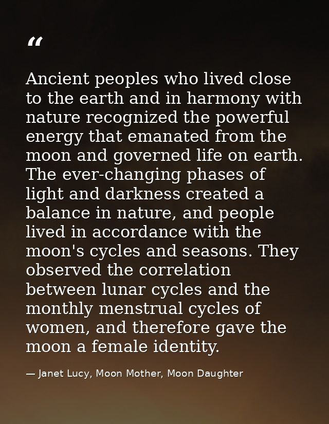 Ancient peoples who lived close to the earth and in harmony with nature recognized the powerful energy that emanated fro — Janet Lucy, Moon Mother, Moon Daughter