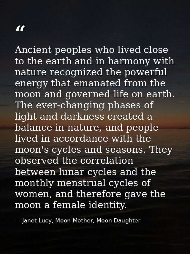 Ancient peoples who lived close to the earth and in harmony with nature recognized the powerful energy that emanated fro — Janet Lucy, Moon Mother, Moon Daughter