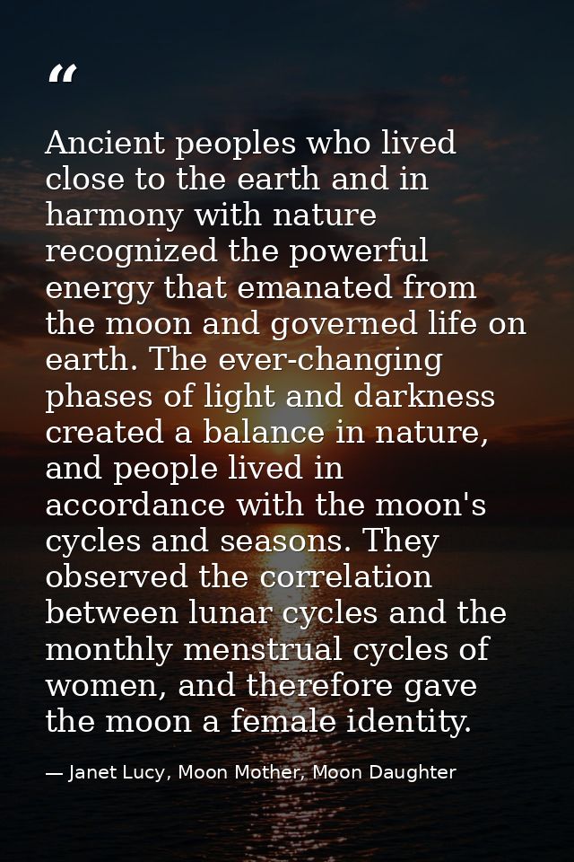 Ancient peoples who lived close to the earth and in harmony with nature recognized the powerful energy that emanated fro — Janet Lucy, Moon Mother, Moon Daughter