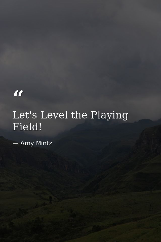 Let's Level the Playing Field! — Amy Mintz