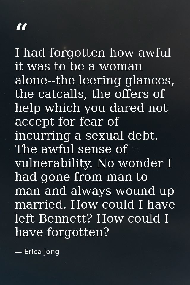I had forgotten how awful it was to be a woman alone--the leering glances, the catcalls, the offers of help which you da — Erica Jong