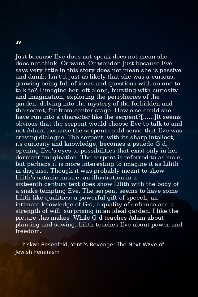 Just because Eve does not speak does not mean she does not think. Or want. Or wonder. Just because Eve says very little  — Yiskah Rosenfeld, Yentl's Revenge: The Next Wave of Jewish Feminism
