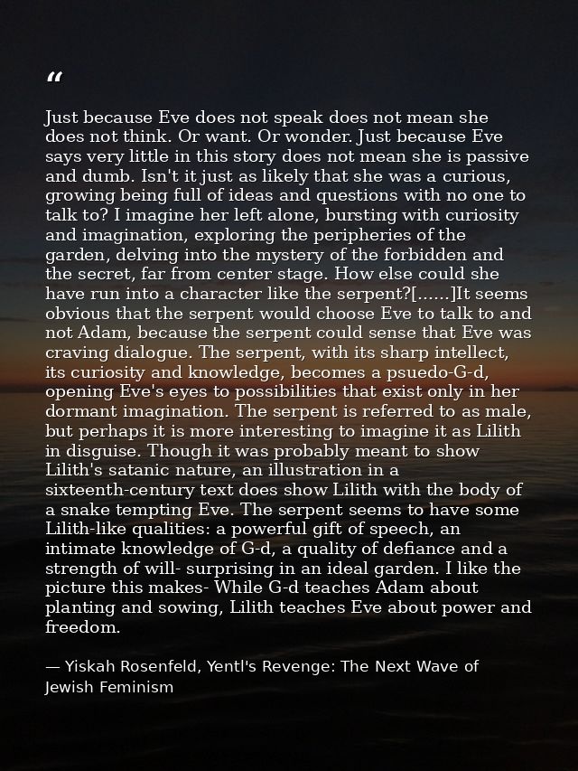 Just because Eve does not speak does not mean she does not think. Or want. Or wonder. Just because Eve says very little  — Yiskah Rosenfeld, Yentl's Revenge: The Next Wave of Jewish Feminism