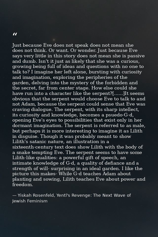 Just because Eve does not speak does not mean she does not think. Or want. Or wonder. Just because Eve says very little  — Yiskah Rosenfeld, Yentl's Revenge: The Next Wave of Jewish Feminism