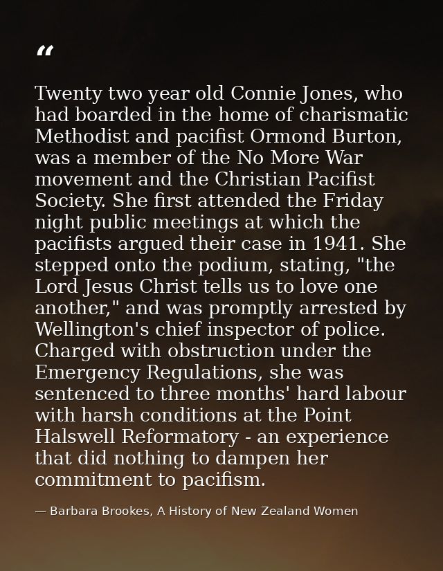 Twenty two year old Connie Jones, who had boarded in the home of charismatic Methodist and pacifist Ormond Burton, was a — Barbara Brookes, A History of New Zealand Women
