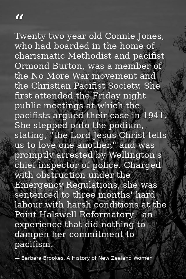 Twenty two year old Connie Jones, who had boarded in the home of charismatic Methodist and pacifist Ormond Burton, was a — Barbara Brookes, A History of New Zealand Women