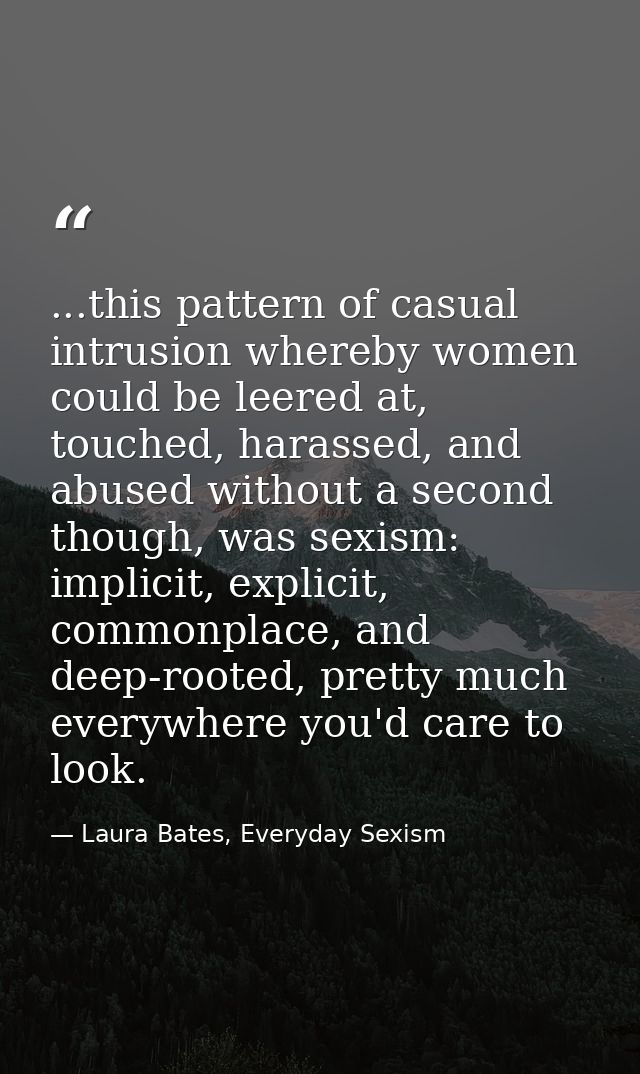 ...this pattern of casual intrusion whereby women could be leered at, touched, harassed, and abused without a second tho — Laura Bates, Everyday Sexism