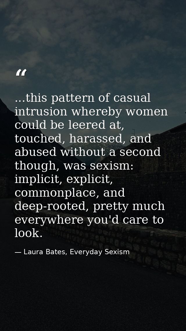 ...this pattern of casual intrusion whereby women could be leered at, touched, harassed, and abused without a second tho — Laura Bates, Everyday Sexism