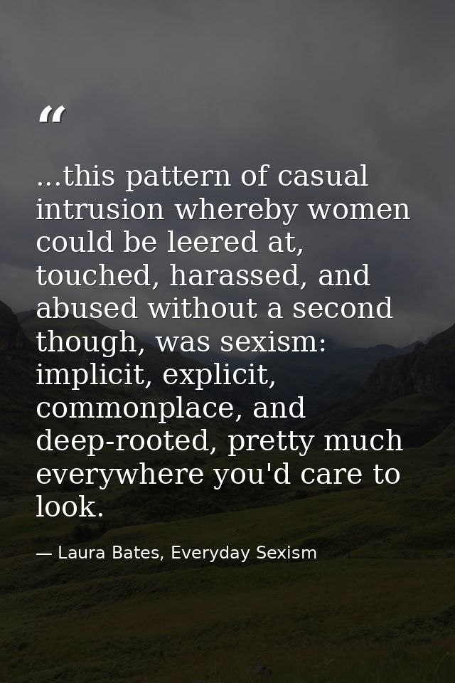 ...this pattern of casual intrusion whereby women could be leered at, touched, harassed, and abused without a second tho — Laura Bates, Everyday Sexism