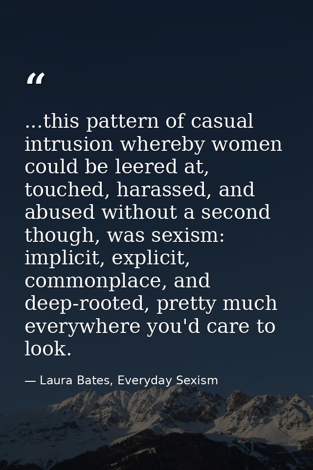 ...this pattern of casual intrusion whereby women could be leered at, touched, harassed, and abused without a second tho — Laura Bates, Everyday Sexism