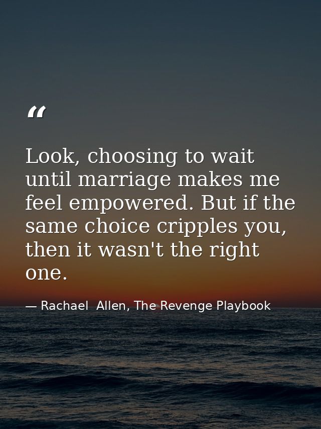 Look, choosing to wait until marriage makes me feel empowered. But if the same choice cripples you, then it wasn't the r — Rachael  Allen, The Revenge Playbook