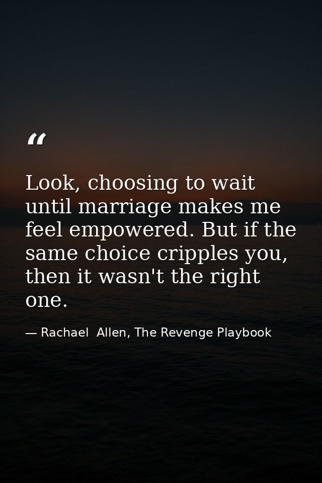Look, choosing to wait until marriage makes me feel empowered. But if the same choice cripples you, then it wasn't the r — Rachael  Allen, The Revenge Playbook