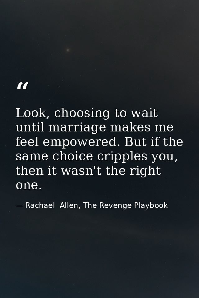 Look, choosing to wait until marriage makes me feel empowered. But if the same choice cripples you, then it wasn't the r — Rachael  Allen, The Revenge Playbook
