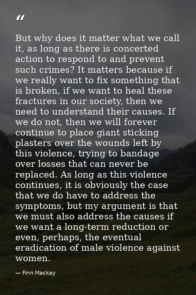 But why does it matter what we call it, as long as there is concerted action to respond to and prevent such crimes? It m — Finn Mackay