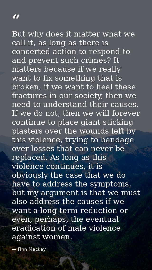 But why does it matter what we call it, as long as there is concerted action to respond to and prevent such crimes? It m — Finn Mackay
