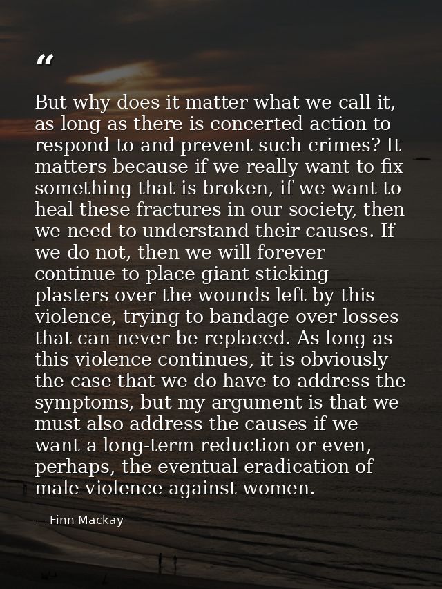 But why does it matter what we call it, as long as there is concerted action to respond to and prevent such crimes? It m — Finn Mackay