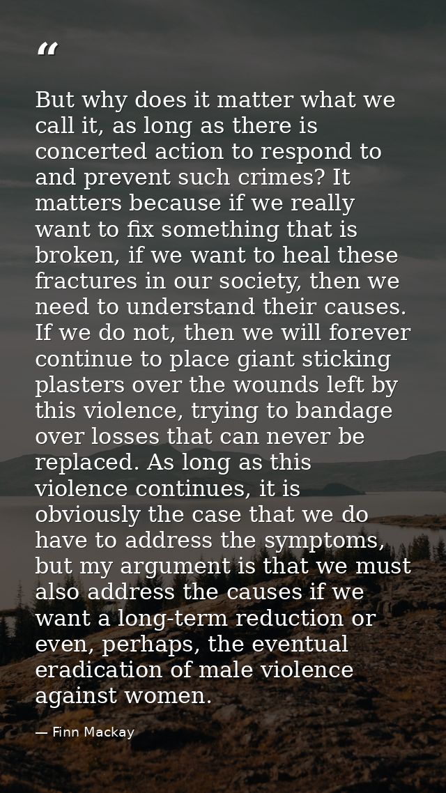 But why does it matter what we call it, as long as there is concerted action to respond to and prevent such crimes? It m — Finn Mackay