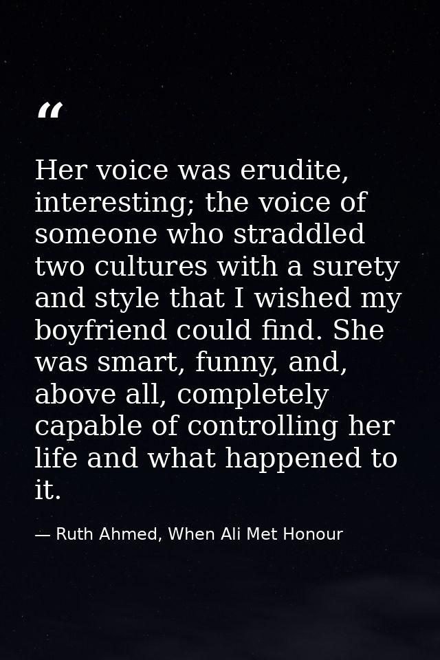 Her voice was erudite, interesting; the voice of someone who straddled two cultures with a surety and style that I wishe — Ruth Ahmed, When Ali Met Honour