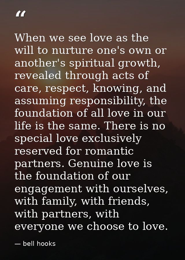 When we see love as the will to nurture one's own or another's spiritual growth, revealed through acts of care, respect, — bell hooks