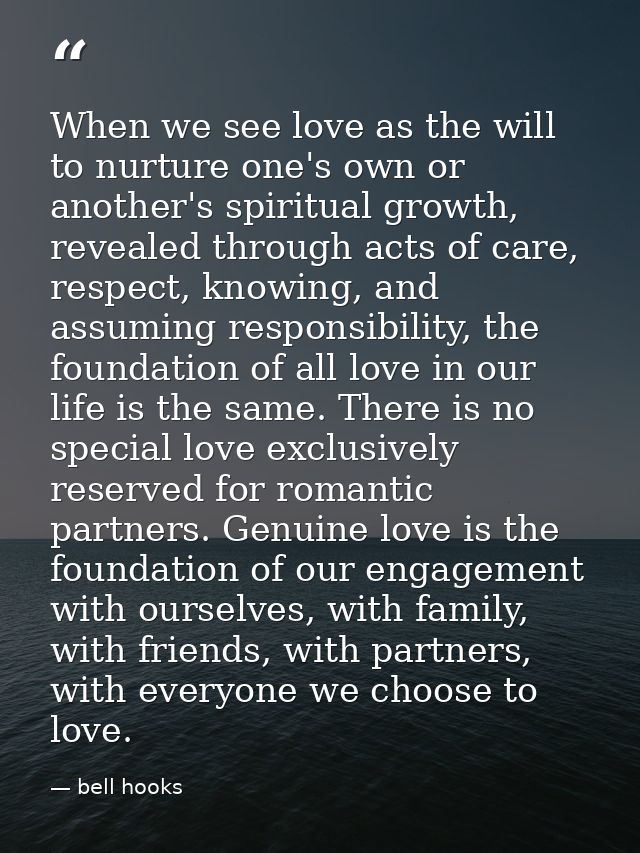 When we see love as the will to nurture one's own or another's spiritual growth, revealed through acts of care, respect, — bell hooks
