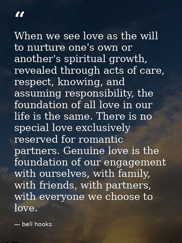 When we see love as the will to nurture one's own or another's spiritual growth, revealed through acts of care, respect, — bell hooks