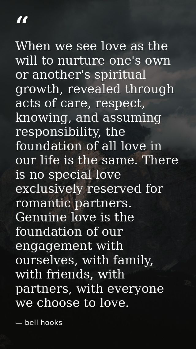 When we see love as the will to nurture one's own or another's spiritual growth, revealed through acts of care, respect, — bell hooks